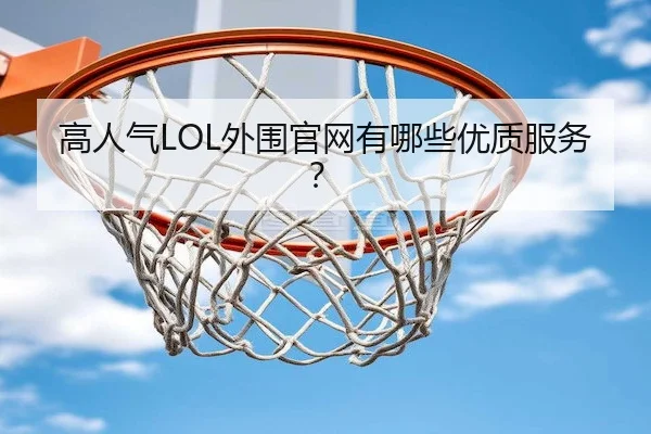 高人气LOL外围官网有哪些优质服务？（JSEsports）